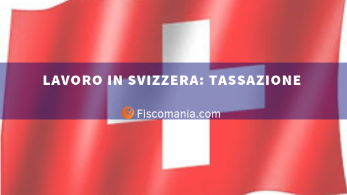 Lavoro In Svizzera Devo Pagare Le Imposte In Italia Fiscomania