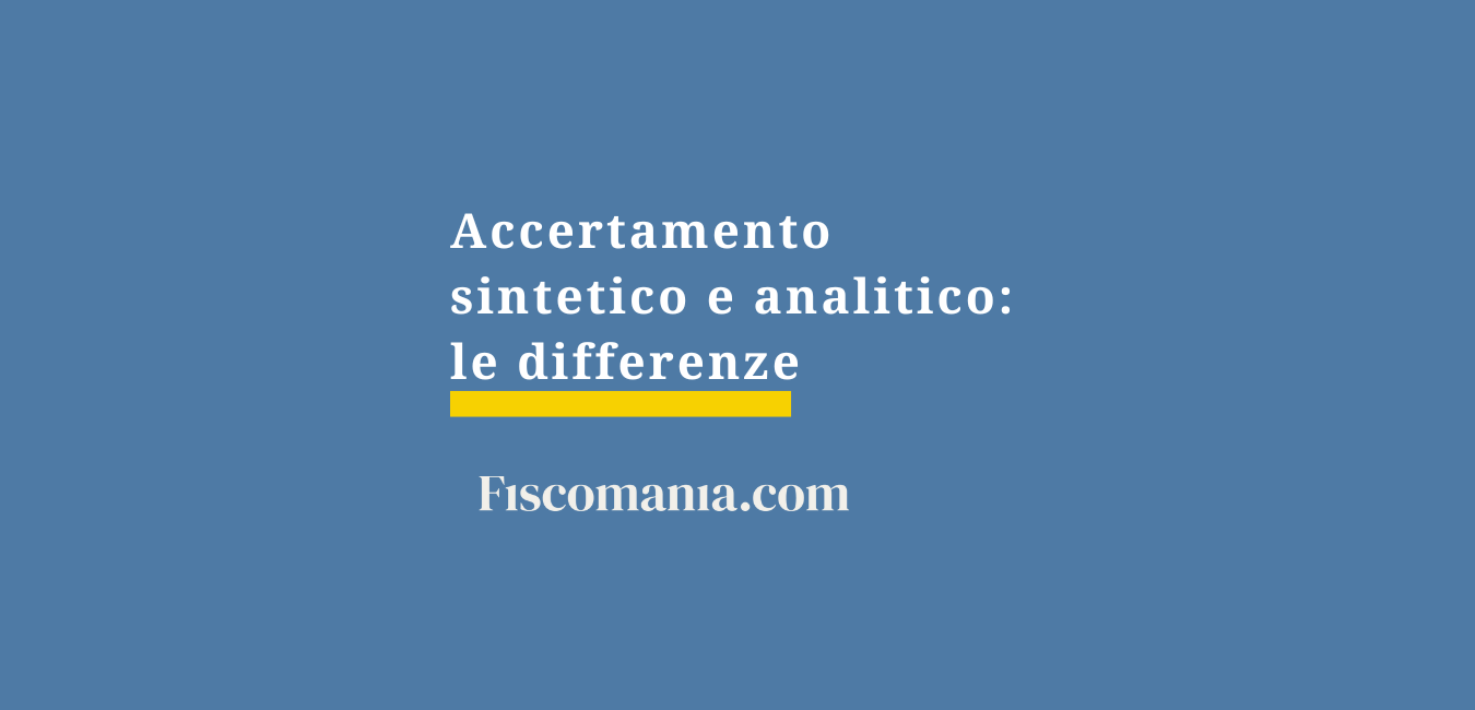 Accertamento sintetico e analitico: quali le differenze?