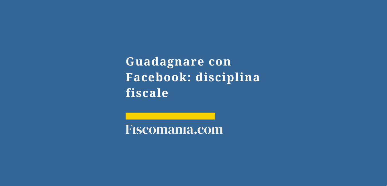 Guadagnare con Facebook: disciplina fiscale