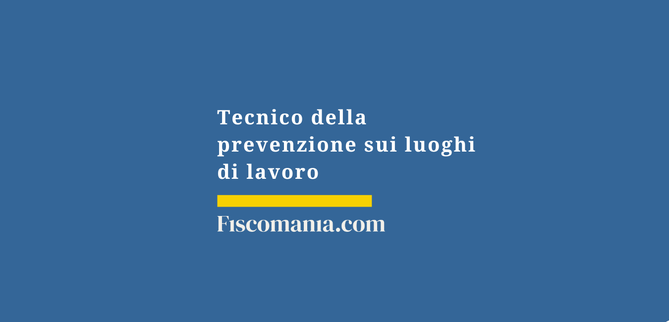 Tecnico della prevenzione sui luoghi di lavoro: guida fiscale