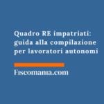 Quadro RE impatriati: guida alla compilazione per lavoratori autonomi Quadro-RE-impatriati-guida-compilazione-lavoratori-autonomi