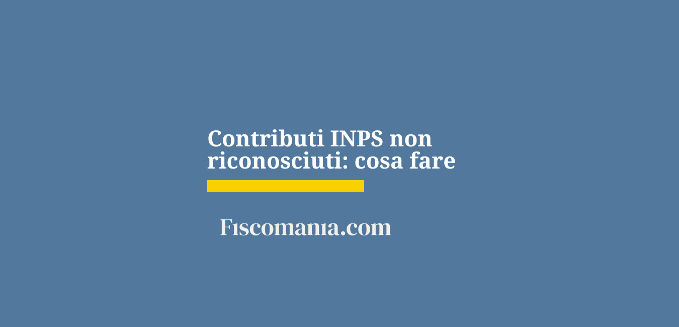 Contributi INPS non riconosciuti: cosa fare