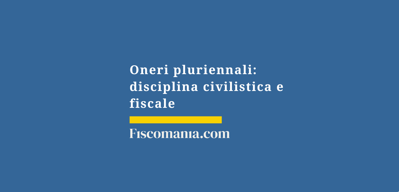Oneri pluriennali: disciplina civilistica e fiscale