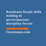 Residenza fiscale della holding di partecipazioni: disciplina fiscale e rischi Residenza-fiscale-holding-di-partecipazioni-disciplina-fiscale-rischi