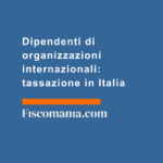 Dipendenti-di-organizzazioni-internazionali-tassazione-in-Italia
