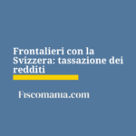 Tassazione frontalieri Svizzera 2026: regole, esenzioni e novità Lavoratori-frontalieri-Svizzera-tassazione-redditi
