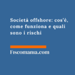 Società offshore: cos’è, come funziona e quali sono i rischi nel 2026 Società -offshore-definizione-come-funziona-quali-rischi
