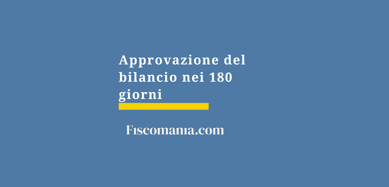 Approvazione del bilancio nei 180 giorni