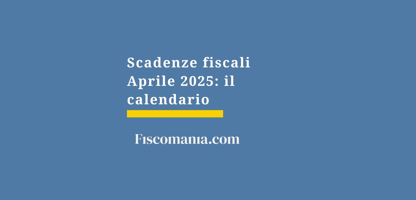 Scadenze fiscali Aprile 2025: il calendario