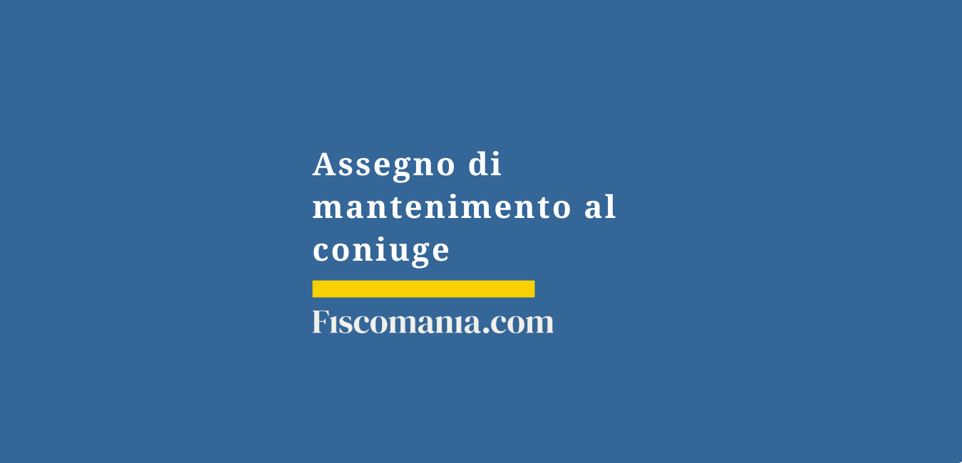 Assegno di mantenimento al coniuge: la disciplina fiscale