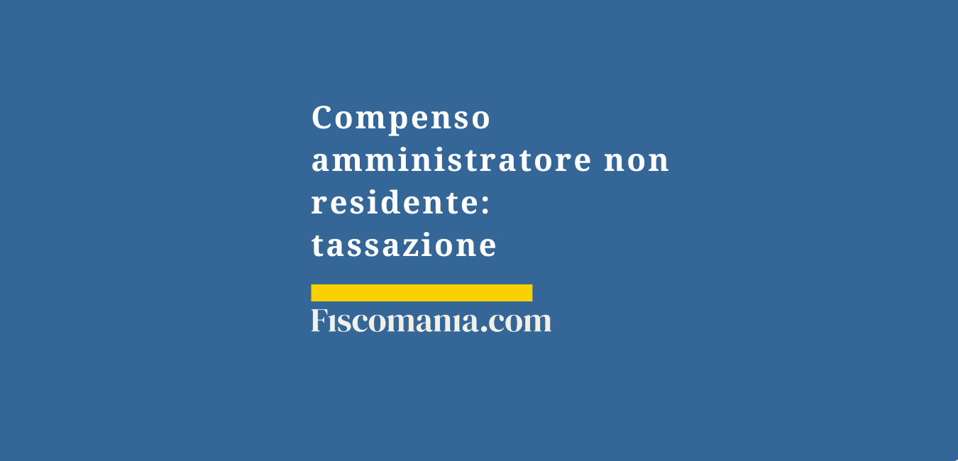 Compenso amministratore non residente: tassazione