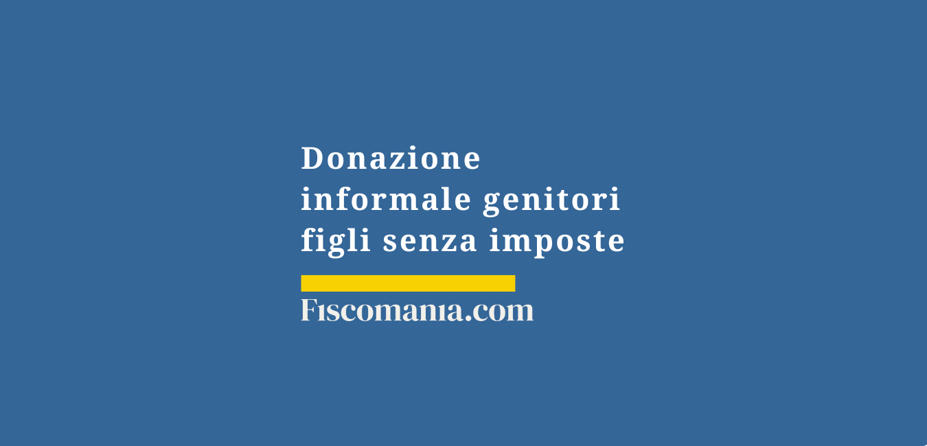 Donazione informale genitori figli senza imposte
