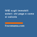 IVIE-sugli-immobili-esteri-chi-paga-come-si-calcola