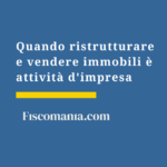 Operazioni immobiliari: quando la vendita da privato diventa attività d’impresa (guida 2026) Quando-ristrutturare-vendere-immobili-attività-impresa