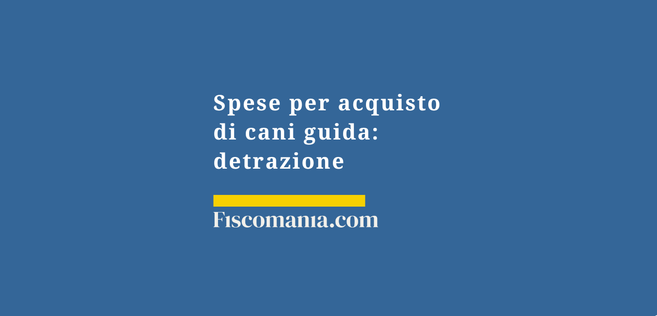 Spese per acquisto di cani guida: detrazione