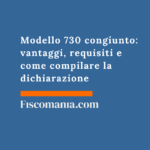 Modello 730 congiunto: vantaggi, requisiti e come compilare la dichiarazione Vantaggi-modello-730-congiunto