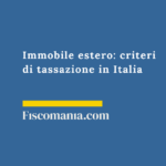 Immobile estero: criteri di tassazione in Italia Immobile-estero-criteri-tassazione-Italia-guida-consulenza