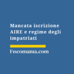 Regime impatriati senza AIRE 2026: la prova della residenza fiscale Mancata_iscrizione_AIRE_impatriati-analisi