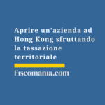 Aprire-azienda-Hong-Kong-sfruttando-tassazione-territoriale