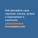 IVA-detraibile-casa-vacanze-norma-prassi-Cassazione-confronto