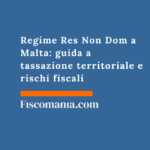 Regime Res Non Dom a Malta: guida a tassazione territoriale e rischi fiscali Regime-Res-Non-Dom-Malta-guida-tassazione-territoriale-rischi-fiscali