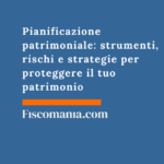 Pianificazione patrimoniale: strumenti, rischi e strategie per proteggere il tuo patrimonio Pianificazione-patrimoniale-strumenti-rischi-strategie-proteggere-patrimonio