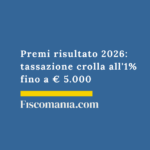 Premi risultato 2026: tassazione crolla all’1% fino a € 5.000 Tassazione-premi-di-risultato