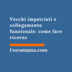 Vecchi impatriati e collegamento funzionale: come fare ricorso Vecchi-impatriati-collegamento-funzionale-come-fare-ricorso
