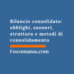 Bilancio consolidato: obblighi, esoneri, struttura e metodi di consolidamento Bilancio-consolidato-obblighi-esoneri-struttura-metodi-di-consolidamento