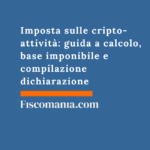 Imposta sulle cripto-attività : guida a calcolo, base imponibile e compilazione dichiarazione Imposta-cripto-attività -guida-calcolo-base-imponibile-compilazione-dichiarazione