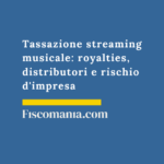 Tassazione streaming musicale: royalties, distributori e rischio d’impresa Tassazione-streaming-musicale-royalties-distributori-rischio-impresa
