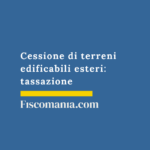 Cessione-terreni-edificabili-esteri-tassazione-consulenza-online