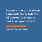 Datore-di-lavoro-italiano-dipendente-residente-estero-ritenuta-non-sempre-dovuta