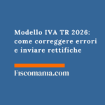 Modello IVA TR 2026: come correggere errori e inviare rettifiche Modello-IVA-TR-come-correggere-errori-inviare-rettifiche