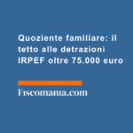 Quoziente-familiare-tetto-detrazioni-IRPEF-oltre-75.000-euro