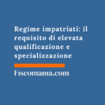 Regime impatriati: il requisito di elevata qualificazione e specializzazione Regime-impatriati-requisito-elevata-qualificazione-specializzazione