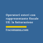 Operatori esteri con rappresentante fiscale UE: la fatturazione Fatturazione-rappresentante-fiscale-UE-operatore-estero-consulenza-online