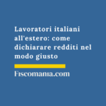 Lavoratori italiani all’estero: come dichiarare redditi nel modo giusto Lavoratori-Italiani-estero-obblighi-fiscali-tassazione-consulenza-online