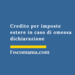 Omessa-dichiarazione-credito-imposte-estere-consulenza