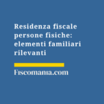 Residenza fiscale persone fisiche: elementi familiari rilevanti Residenza-fiscale-persone-fisiche-elementi-familiari-guida