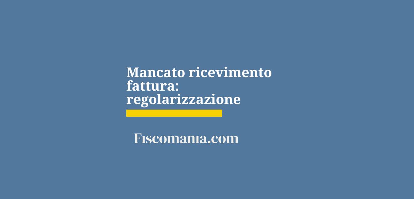 Mancato ricevimento della fattura: la regolarizzazione