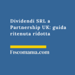 Dividendi SRL a Partnership UK: guida ritenuta ridotta Ritenuta-dividendi-transfrontalieri-SRL-partnership-Regno-Unito-guida