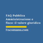 FAQ Pubblica Amministrazione e fisco: il valore giuridico Valore-giuridico-FAQ-fiscali
