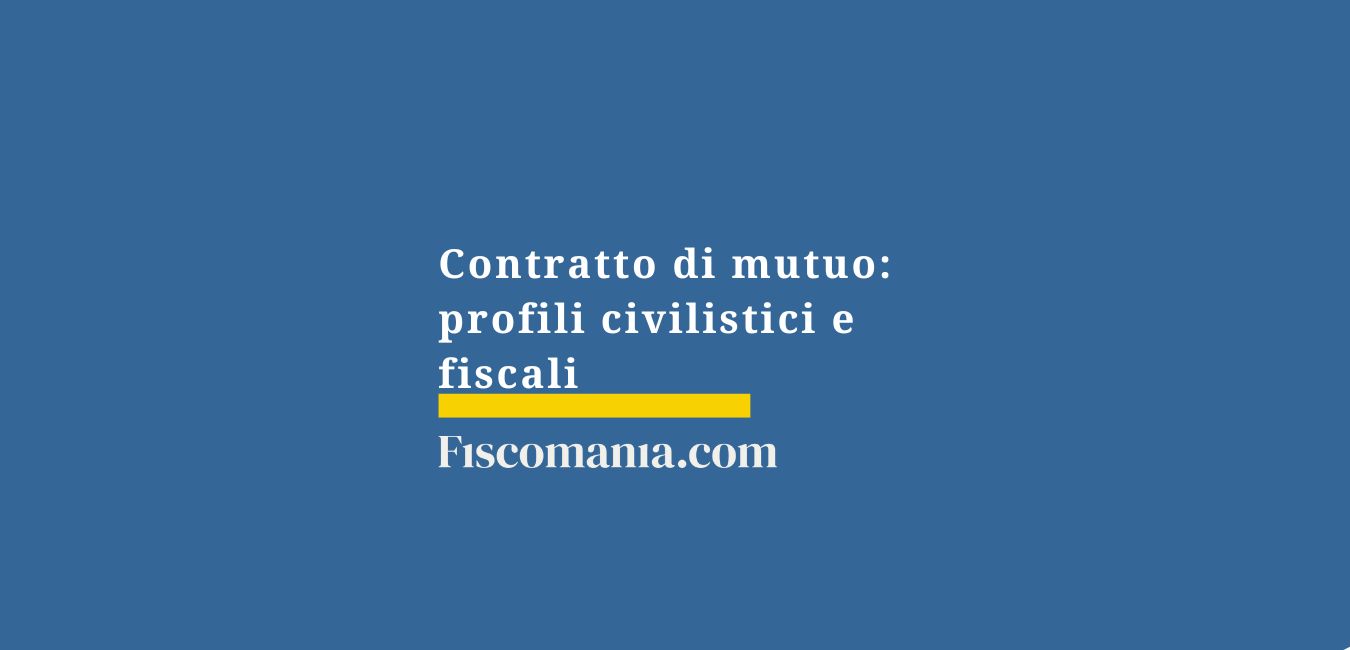 Contratto di mutuo: profili civilistici e fiscali