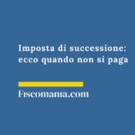 Imposta di successione 2026: guida a esenzioni e franchigie quando-non-si-paga-imposta-successione-casistiche