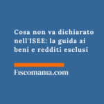 Cosa non va dichiarato nell’ISEE 2026: la guida completa ai beni e redditi esclusi Cosa-non-va-dichiarato-ISEE-guida-beni-redditi-esclusi