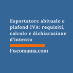 Esportatore abituale e plafond IVA: requisiti, calcolo e dichiarazione d’intento Esportatore-abituale-Iva-plafond-guida-splafonamento