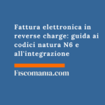 Fattura elettronica in reverse charge: guida ai codici natura N6 e all’integrazione Fattura-elettronica-reverse-charge-guida-codici-natura-N6-integrazione