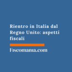 Rientro in Italia dal Regno Unito: aspetti fiscali Rientro-in-Italia-dal-Regno-Unito-guida