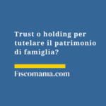 Trust o holding per tutelare il patrimonio di famiglia? Trust-holding-patti-famiglia-tutela-patrimonio-scelta